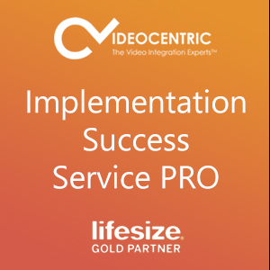 Lifesize Implementation Success Service pro with Lifesize and VideoCentric